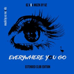 [Club Edition] Everywhere You Go Extended (Muzik By Oz Records)