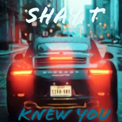 Shay T - Knew You (Prod. By Beatsbyneco)