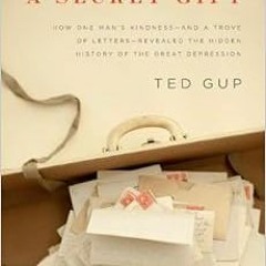 READ PDF 🗂️ A Secret Gift: How One Man's Kindness--and a Trove of Letters--Revealed