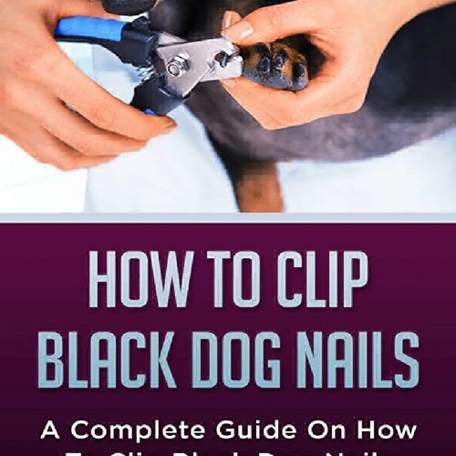 Stream episode PDF🌟 How to Clip Black Dog Nails A COMPLETE GUIDE ON
