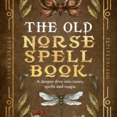 [Book] R.E.A.D Online The Old Norse Spell Book: A Deeper Dive Into Runes, Spells, and Magic (The