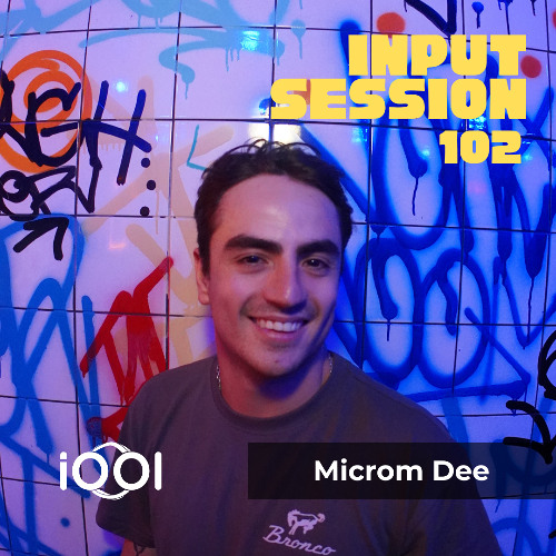 Microm Dee- iocerouno // INPUT SESSION 102