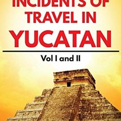 [PDF] Read Incidents of Travel in Yucatan Volumes 1 and 2 (Annotated, Illustrated): Vol I and II (Sa