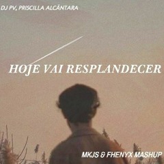 DJ PV, Priscilla Alcântara - Hoje Vai Resplandecer (MKJS Project & Fhenyx Mashup)