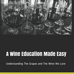 [Download] EBOOK 📝 A Wine Education Made Easy: Understanding The Grapes and The Wine