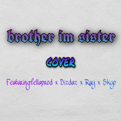 brother im sister (cover) ft. fellaprod x Dizdaz x Ray x Skyo