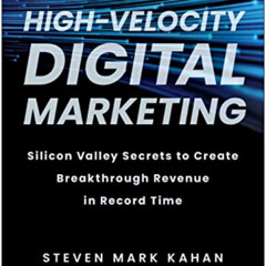 Get KINDLE 🖋️ High-Velocity Digital Marketing: Silicon Valley Secrets to Create Brea