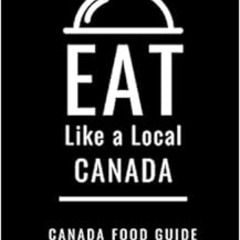 Access PDF 💑 EAT LIKE A LOCAL-CANADA: Canada Food Guide (Eat Like a Local- World Cou
