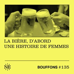 Bouffons #135 - La bière, d’abord une histoire de femmes
