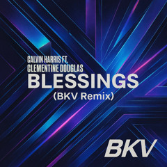 Calvin Harris FT. Clementine Douglas - Blessings (BKV Remix)