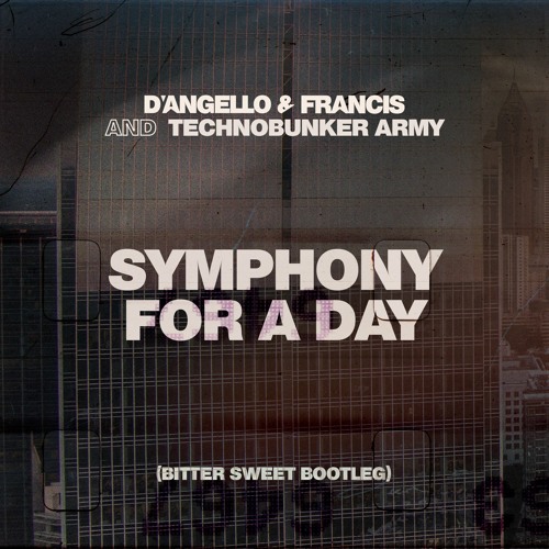 Symphony For A Day (Bitter Sweet Bootleg) - D'Angello & Francis and Technobunker Army
