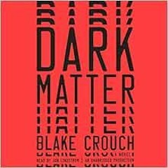 [GET] [EPUB KINDLE PDF EBOOK] Dark Matter: A Novel by Blake CrouchJon Lindstrom 🗃️