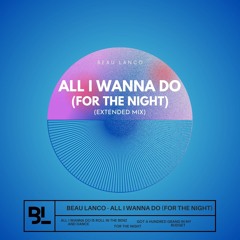 All I Wanna Do (For The Night)(Extended Mix)