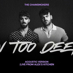 The Chainsmokers - In Too Deep (Acoustic Live From Alex's Kitchen)