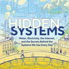 [Download PDF] Hidden Systems: Water, Electricity, the Internet, and the Secrets Behind the Systems