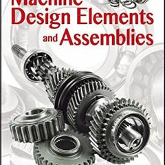 Access KINDLE 📩 Machine Design Elements and Assemblies by  Michael Spektor EBOOK EPU