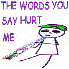 the words you say hurt me