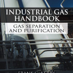 ACCESS KINDLE 📩 Industrial Gas Handbook: Gas Separation and Purification by  Frank G