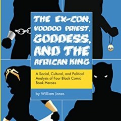 [Get] [KINDLE PDF EBOOK EPUB] The Ex-Con, Voodoo Priest, Goddess, and the African Kin