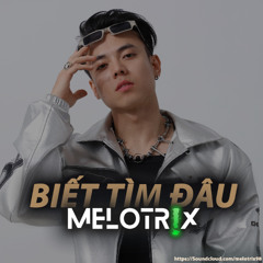 BIẾT TÌM ĐÂU (MELOTRIX Remix)