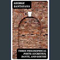 [Ebook] 💖 Three Philosophical Poets: Lucretius, Dante, and Goethe     Kindle Edition Full Pdf