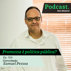 Podcast 729 – Samuel Pessoa: “Promessa de campanha não é política pública”