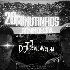 20 MINUTINHOS - RITMIN DE CRIA (DJ TJ DE VILA VELHA)