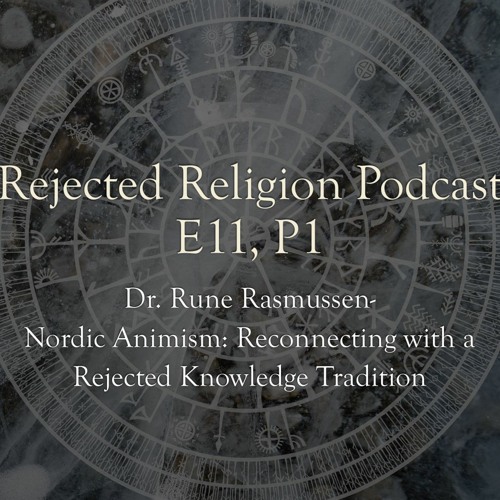 RR Pod E11 P1 Dr. Rune Rasmussen -Nordic Animism: Reconnecting with a Rejected Knowledge Tradition