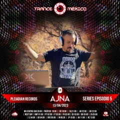 Ajna / Pleiadian Records Series Ep. 5 (Trance México)
