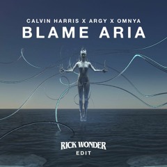 Calvin Harris X Argy X Omnya - Blame Aria (Rick Wonder Edit)