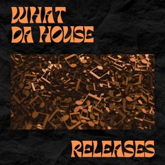 WHAT DA HOUSE RELEASES