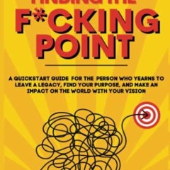 [Read] [EPUB KINDLE PDF EBOOK] Finding the F*cking Point: A Quickstart Guide if You Yearn to Leave a