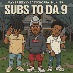 Subs To Da 9 (Breezyy x NUKII119 x BabyChoppa)