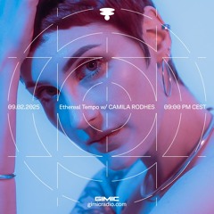 Ethereal Tempo w/ CAMILA RODHES @ GIMIC - 09 February 2025