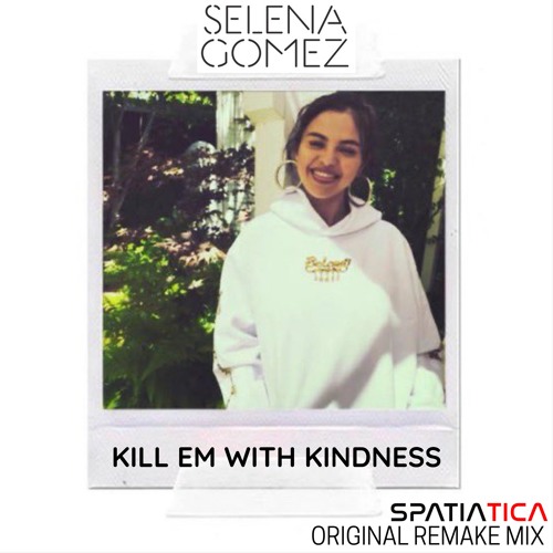 Selena Gomez X Spatiatica  - Kill Em with Kindness (Original Remake Mix)