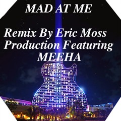 Mad At Me - Remix By Eric Moss Production Featuring MEEHA