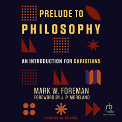 [Get] EBOOK 🎯 Prelude to Philosophy: An Introduction for Christians by  Mark W. Fore