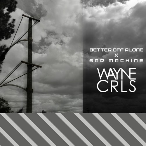 Better Off Alone x Sad Machine [waynecrls remix/mashup] free download