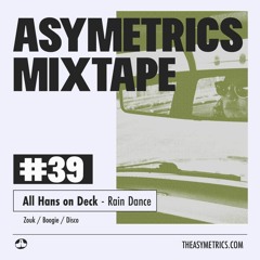 Asymetrics Mixtape #39 : All Hans On Deck - Rain Dance