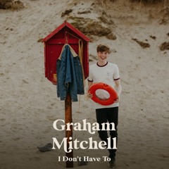 Graham Mitchell - I Don't Have To