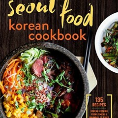 READ KINDLE PDF EBOOK EPUB Seoul Food Korean Cookbook: Korean Cooking from Kimchi and Bibimbap to Fr