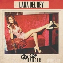 Go Go Dancer - Lana Del Rey (sped up)