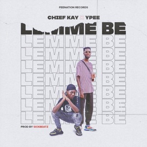 Chief Kay X Ypee - Lemme Be (Prod By Sickbeatz)