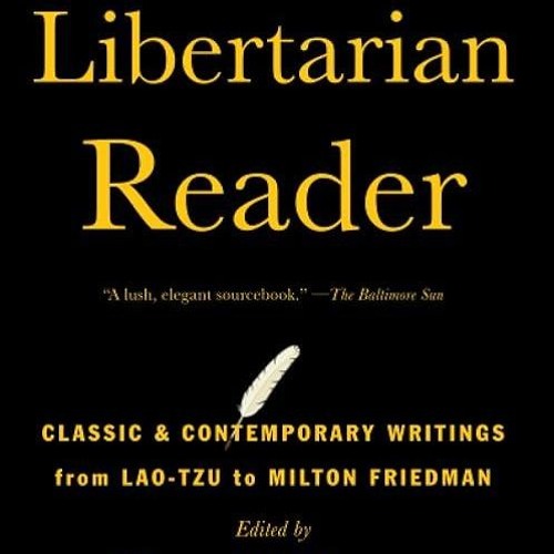 read✔ The Libertarian Reader: Classic & Contemporary Writings from Lao-Tzu to Milton Friedman