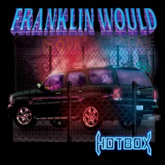 HOTBOX - FRANKLIN WOULD