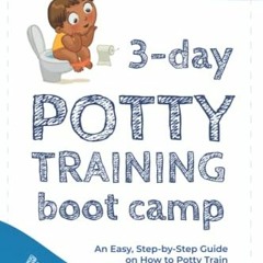 [Access] [EBOOK EPUB KINDLE PDF] 3 Day Potty Training Boot Camp: An Easy, Step-by-Ste