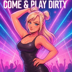 “Come & Play Dirty”