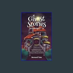 $${EBOOK} 📖 Ghost Stories for Kids Age 9 - 12: Short Spooky and Scary Horror Stories to Tell at a
