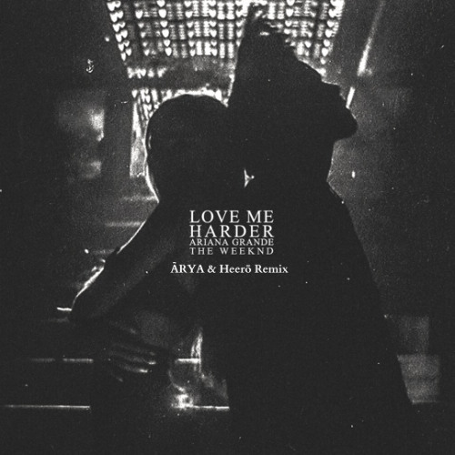 Stream Ariana Grande & The Weeknd - Love Me Harder (ĀRYA & Heerō