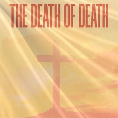 The Death of Death - March 31, 2024 - Easter Sunrise